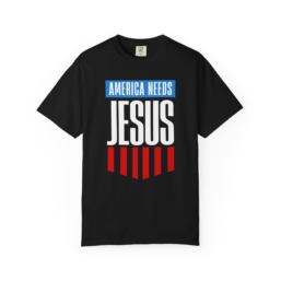 America Needs Jesus Unisex Garment-Dyed T-Shirt